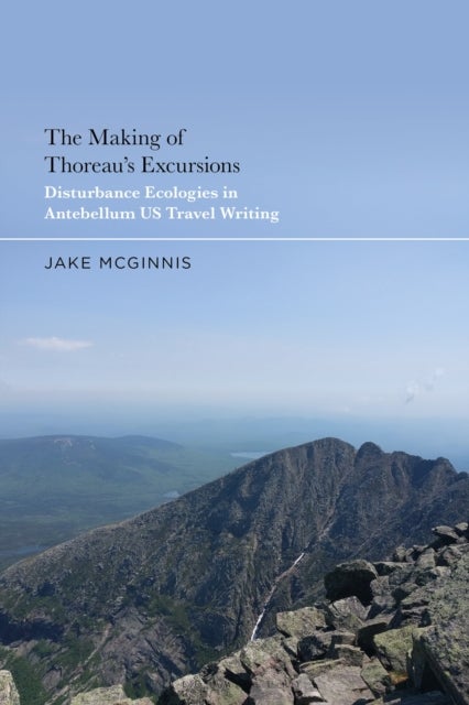 Making of Thoreau''s Excursions - Disturbance Ecologies in Antebellum U.S. Travel Writing