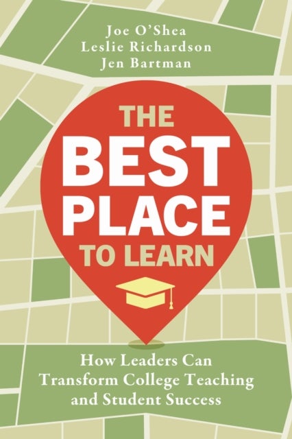 The Best Place to Learn - How Leaders Can Transform College Teaching and Student Success