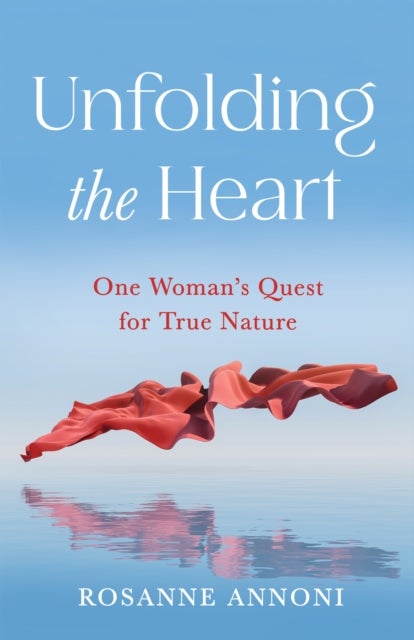 Unfolding the Heart - One Woman's Quest for True Nature