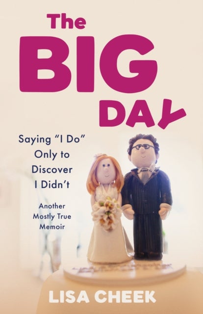 Big Day - Saying 'I Do' Only to Discover I Didn't - Another Mostly True Memoir