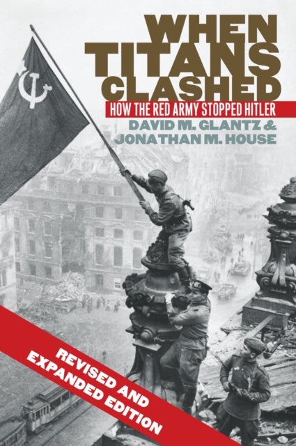 When Titans Clashed - How the Red Army Stopped Hitler