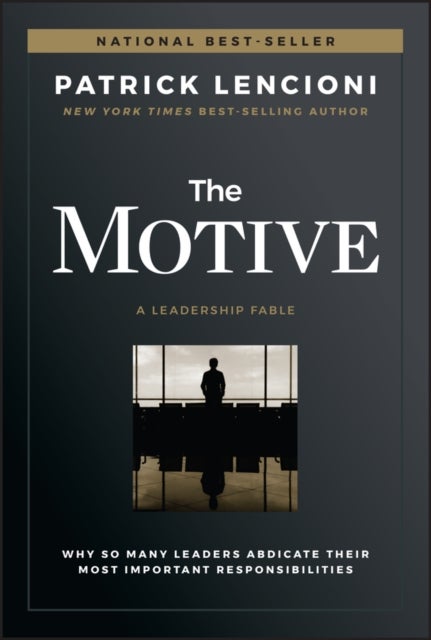 The Motive - Why So Many Leaders Abdicate Their Most Important Responsibilities