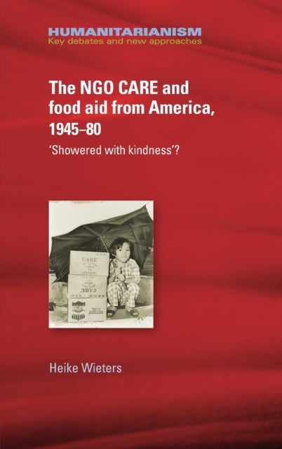 The Ngo Care and Food Aid from America, 1945¿80 - 'showered with Kindness'?