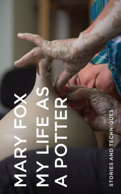 My Life as a Potter - Stories and Techniques