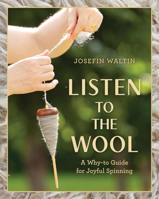 Listen to the Wool - A Why-To Guide for Joyful Spinning