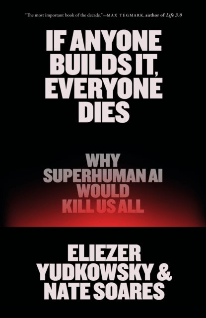 If Anyone Builds It, Everyone Dies - Why Superhuman AI Would Kill Us All