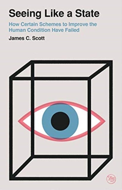 Seeing Like a State - How Certain Schemes to Improve the Human Condition Have Failed