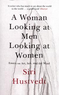 A Woman Looking at Men Looking at Women - essays on art, sex, and the mind : essays on art, sex, and the mind