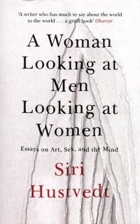 A Woman Looking at Men Looking at Women - essays on art, sex, and the mind : essays on art, sex, and the mind