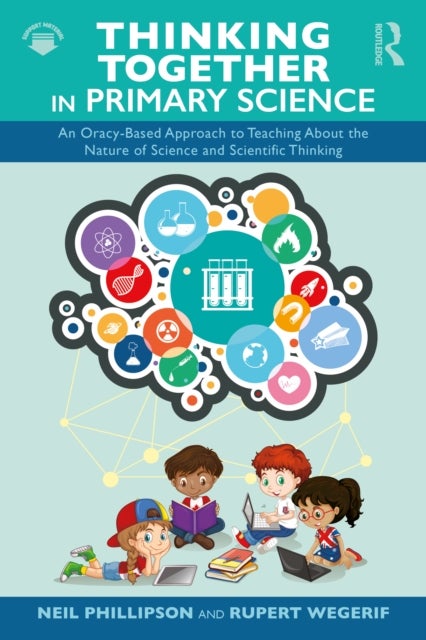 Thinking Together in Primary Science - An Oracy-Based Approach to Teaching About the Nature of Science and Scientific Thinking