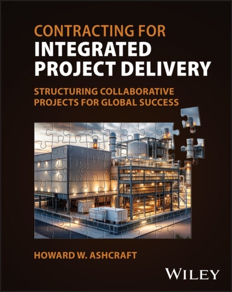 Contracting for Integrated Project Delivery - Structuring Collaborative Projects for Global Success