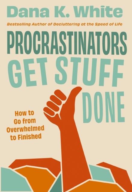 Procrastinators Get Stuff Done - How to Go from Overwhelmed to Finished