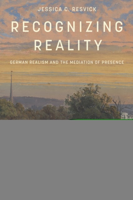 Recognizing Reality - German Realism and the Mediation of Presence