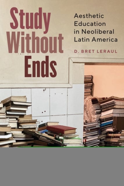 Study Without Ends - Aesthetic Education in Neoliberal Latin America