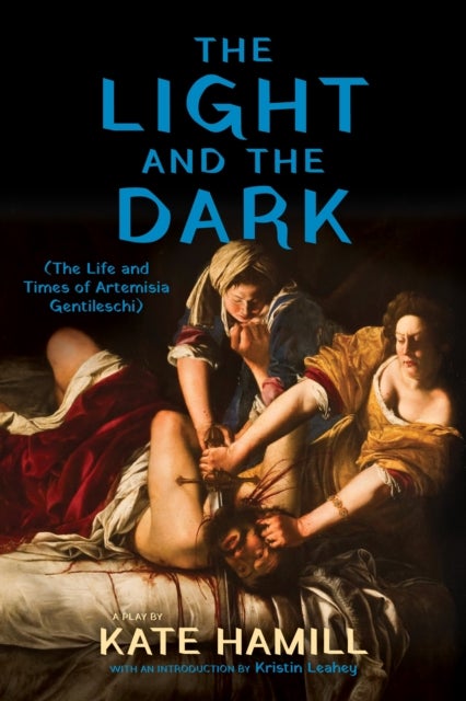 The Light and the Dark - (the Life and Times of Artemisia Gentileschi)