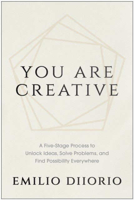 You Are Creative - A Five-Stage Process to Unlock Ideas, Solve Problems, and Find Possibility Everywhere