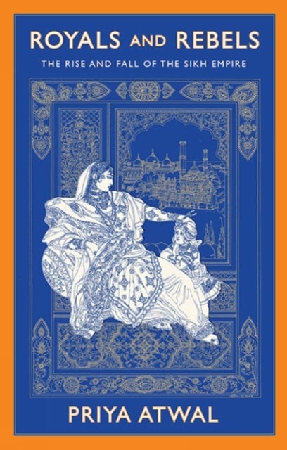 Royals and Rebels - The Rise and Fall of the Sikh Empire