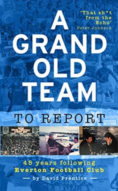 A Grand Old Team To Report - 45 Years Of Following Everton Football Club