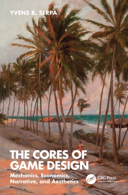 The Cores of Game Design - Mechanics, Economics, Narrative, and Aesthetics