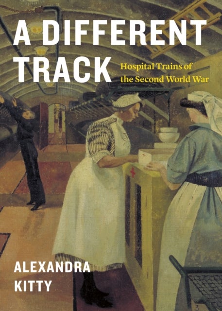 A Different Track - Hospital Trains of the Second World War