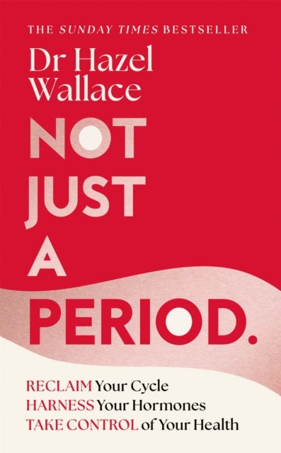 Not Just a Period - Reclaim Your Cycle, Harness Your Hormones, and Take Control of Your Health