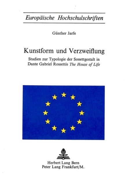 Kunstform und Verzweiflung - Studien zur Typologie der Sonettgestalt in Dante Gabriel Rossettis «The House of Life»