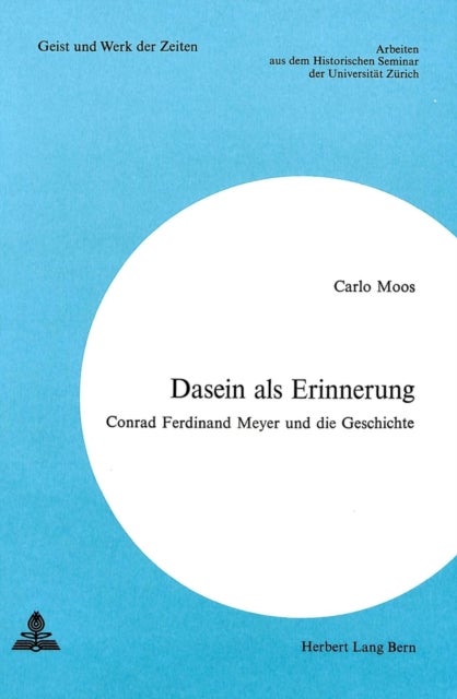 Dasein als Erinnerung - Conrad Ferdinand Meyer und die Geschichte