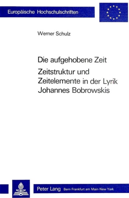Die Aufgehobene Zeit: Zeitstruktur und Zeitelemente in der Lyrik Johannes Bobrowskis