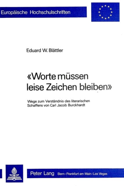 «Worte muessen leise Zeichen bleiben» - Wege zum Verstaendnis des literarischen Schaffens von Carl Jacob Burckhardt