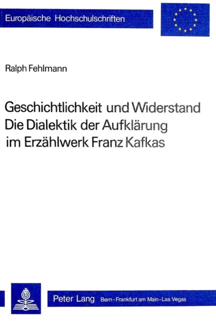 Geschichtlichkeit und Widerstand- Die Dialektik der Aufklaerung im Erzaehlwerk Franz Kafkas - Die Dialektik der Aufklaerung im Erzaehlwerk Franz Kafkas