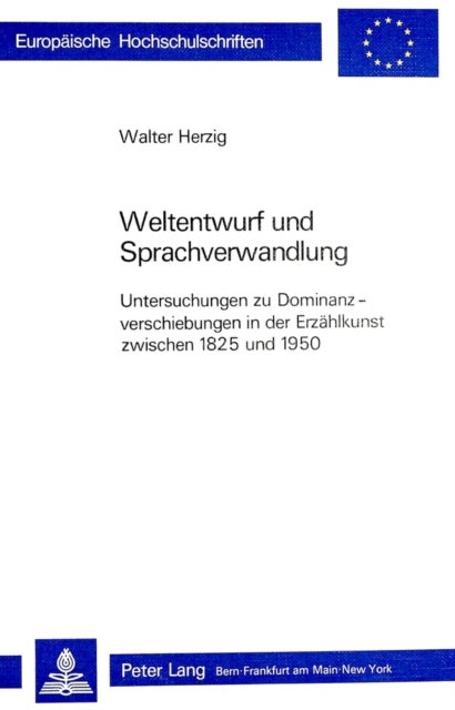 Weltentwurf und Sprachverwandlung - Untersuchungen zu Dominanzverschiebungen in der Erzaehlkunst zwischen 1825 und 1950