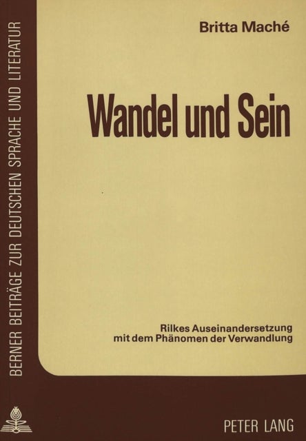 Wandel und Sein - Rilkes Auseinandersetzung mit dem Phaenomen der Verwandlung