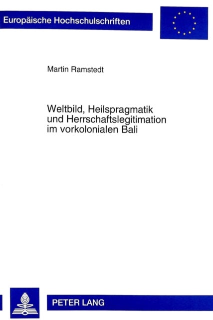 Weltbild, Heilspragmatik und Herrschaftslegitimation im vorkolonialen Bali - Eine Analyse des hoefischen Diskurses