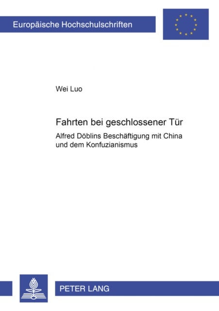 «Fahrten bei geschlossener Tuer» - Alfred Doeblins Beschaeftigung mit China und dem Konfuzianismus