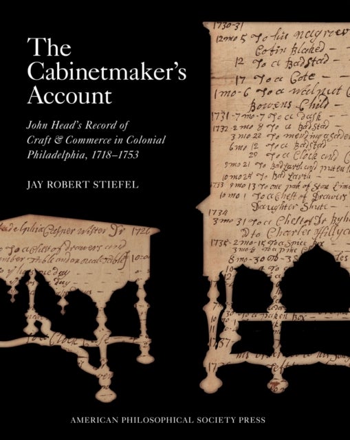 The Cabinetmaker's Account - John Head's Record of Craft and Commerce in Colonial Philadelphia, 1718-1753, Memoirs, American Philosophical Society (Vol. 271)