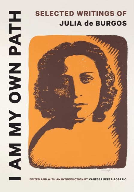 I Am My Own Path - Selected Writings of Julia De Burgos