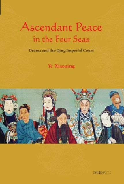 Ascendant Peace in the Four Seas - Drama and the Qing Imperial Court
