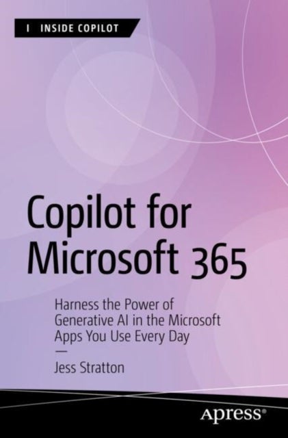 Copilot for Microsoft 365 - Harness the Power of Generative AI in the Microsoft Apps You Use Every Day