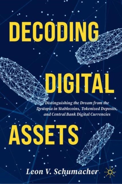 Decoding Digital Assets - Distinguishing the Dream from the Dystopia in Stablecoins, Tokenized Deposits, and Central Bank Digital Currencies