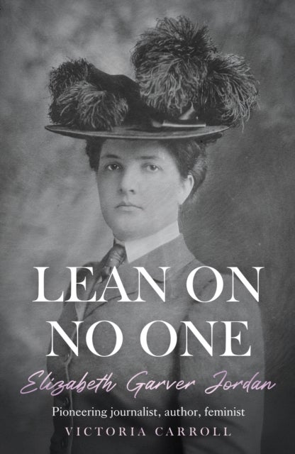LEAN ON NO ONE - Elizabeth Garver Jordan: Pioneering journalist, author, feminist
