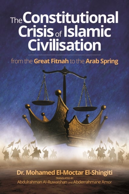 The Constitutional Crisis of Islamic Civilisation - From the Great Fitnah to the Arab Spring