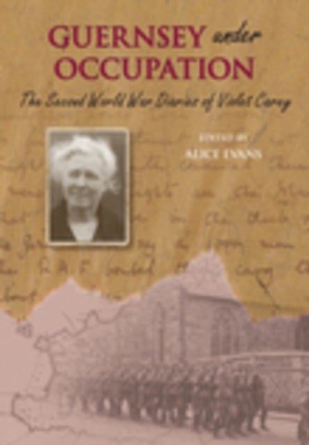 Guernsey Under Occupation - The Second World War Diaries of Violet Carey