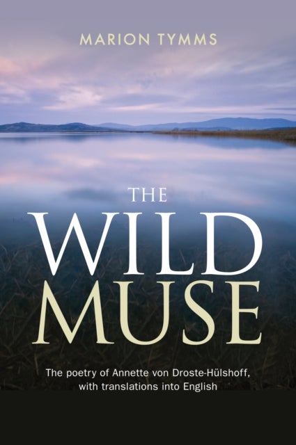 The Wild Muse - The Poetry of Annette Von Droste-Hulshoff, with Translations into English
