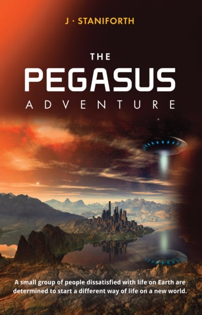 Pegasus Adventure - This is a Tale of a Small Group of People Dissatisfied with Life on Earth and Determined to Start a Different Way of Life.