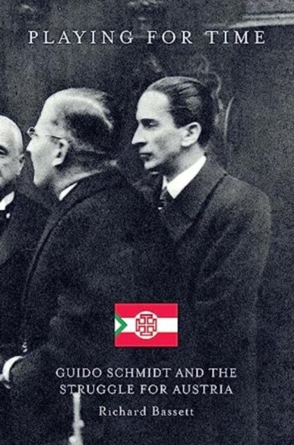Playing for Time - Guido Schmidt and the Struggle for Austria