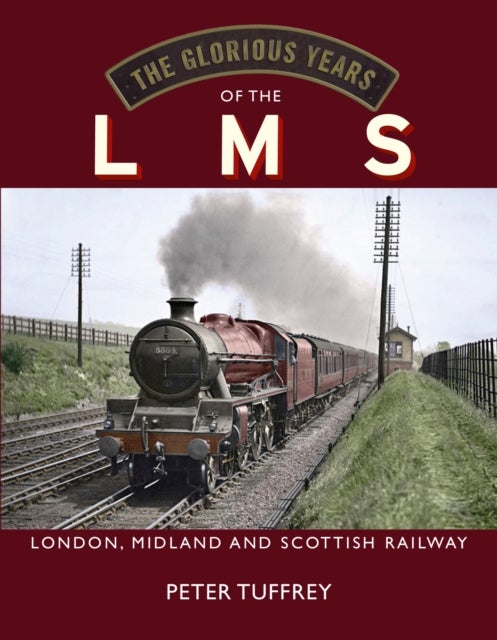 The Glorious Years of the LMS - London, Midland and Scottish Railway