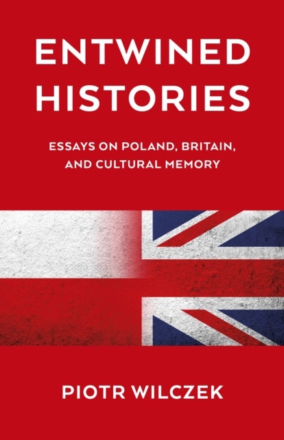Entwined Histories - Essays on Poland, Britain, and Cultural Memory