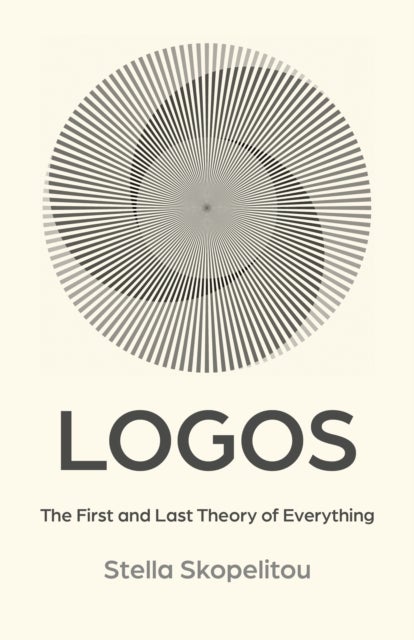 Logos - The First and Last Theory of Everything