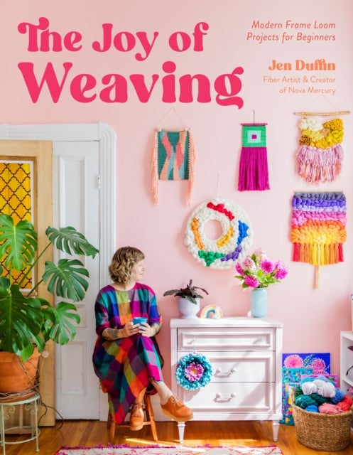 The Joy of Weaving - Modern Frame Loom Projects for Beginners