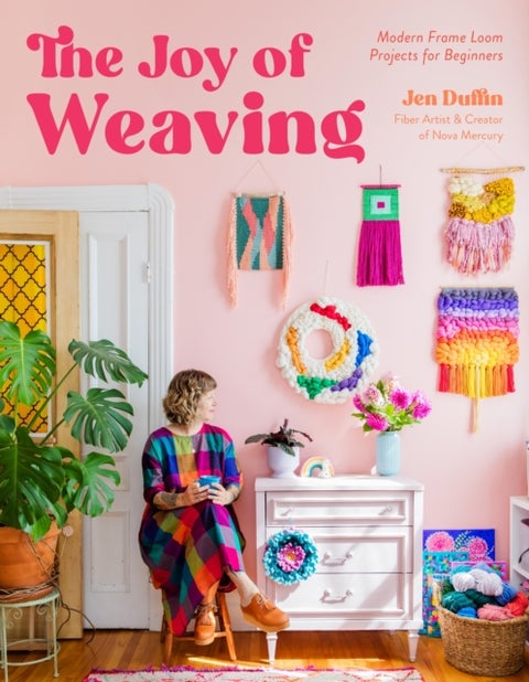 The Joy of Weaving - Modern Frame Loom Projects for Beginners